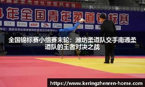 全国锦标赛小组赛末轮：潍坊柔道队交手南通柔道队的王者对决之战