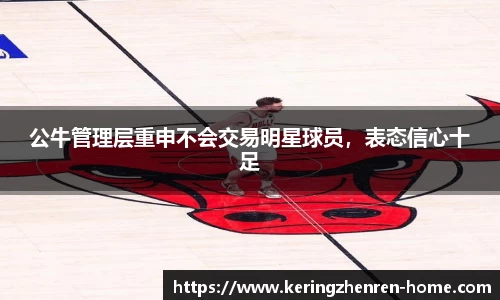 公牛管理层重申不会交易明星球员，表态信心十足